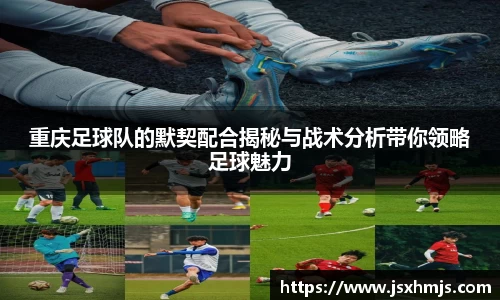 重庆足球队的默契配合揭秘与战术分析带你领略足球魅力