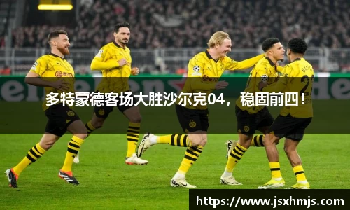 多特蒙德客场大胜沙尔克04，稳固前四！