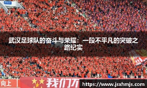 武汉足球队的奋斗与荣耀：一段不平凡的突破之路纪实